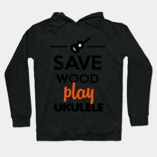 Ukulele Musical Instrument - Save Wood play ukulele Hoodie